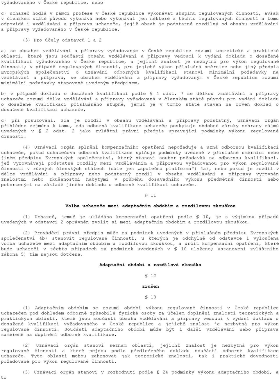 (3) Pro účely odstavců 1 a 2 a) se obsahem vzdělávání a přípravy vyžadovaným v České republice rozumí teoretické a praktické oblasti, které jsou součástí obsahu vzdělávání a přípravy vedoucí k vydání