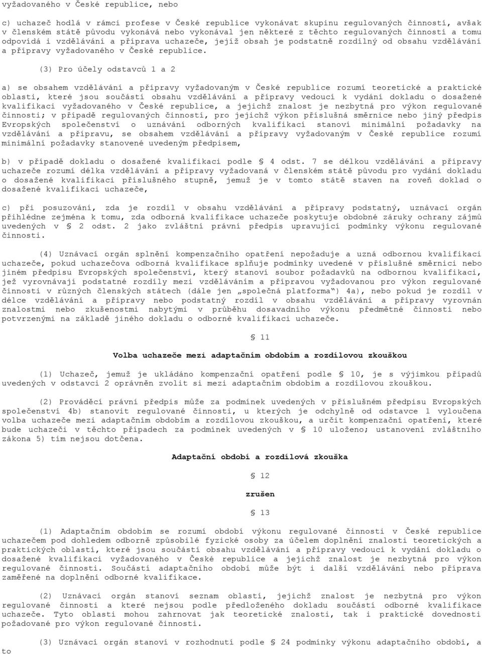 (3) Pro účely odstavců 1 a 2 a) se obsahem vzdělávání a přípravy vyžadovaným v České republice rozumí teoretické a praktické oblasti, které jsou součástí obsahu vzdělávání a přípravy vedoucí k vydání