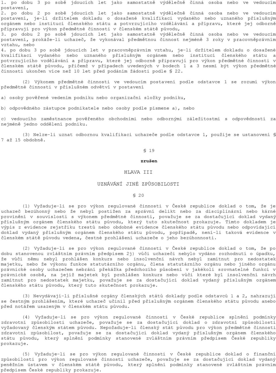 institucí členského státu a potvrzujícího vzdělávání a přípravu, které jej odborně připravují pro výkon předmětné činnosti v členském státě původu, 3.