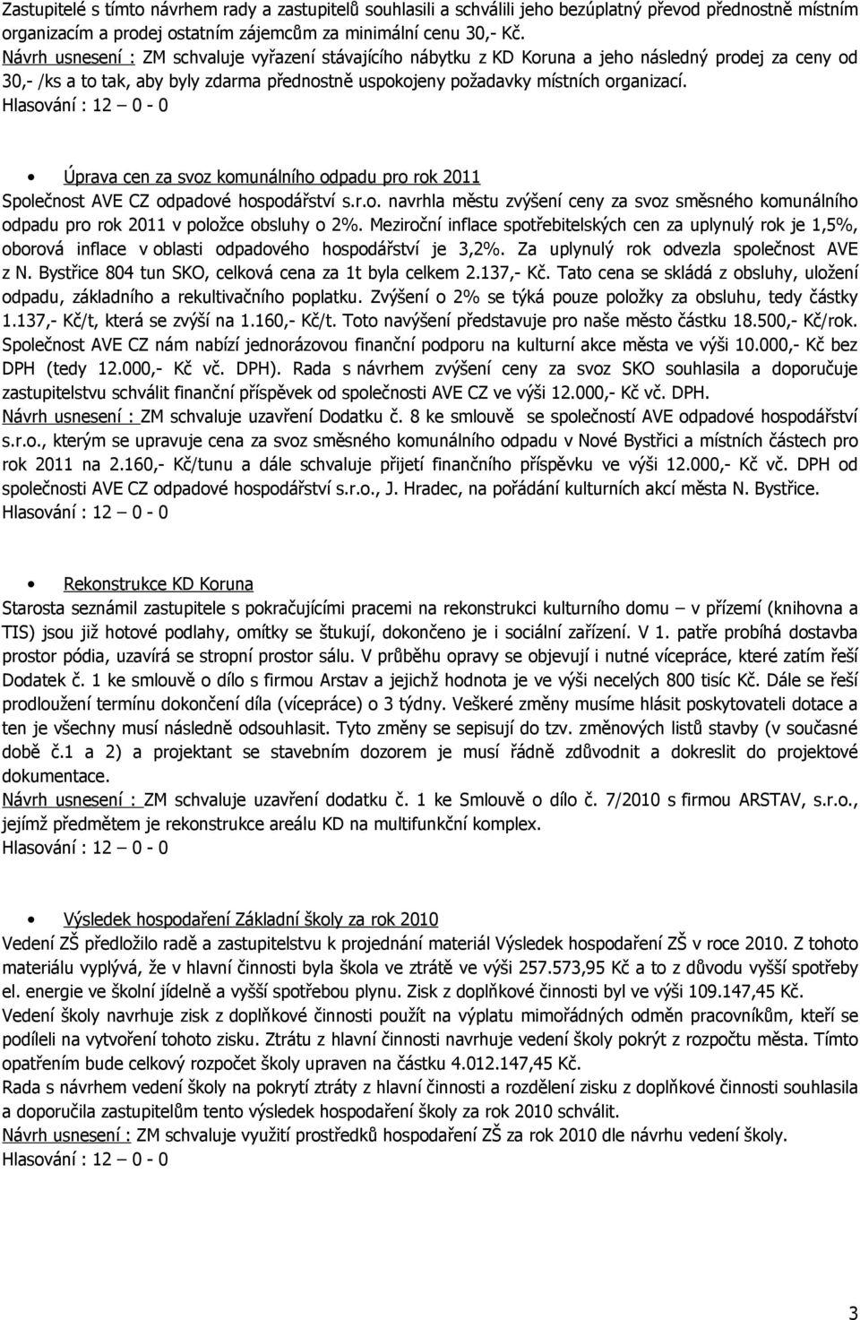 Úprava cen za svoz komunálního odpadu pro rok 2011 Společnost AVE CZ odpadové hospodářství s.r.o. navrhla městu zvýšení ceny za svoz směsného komunálního odpadu pro rok 2011 v položce obsluhy o 2%.