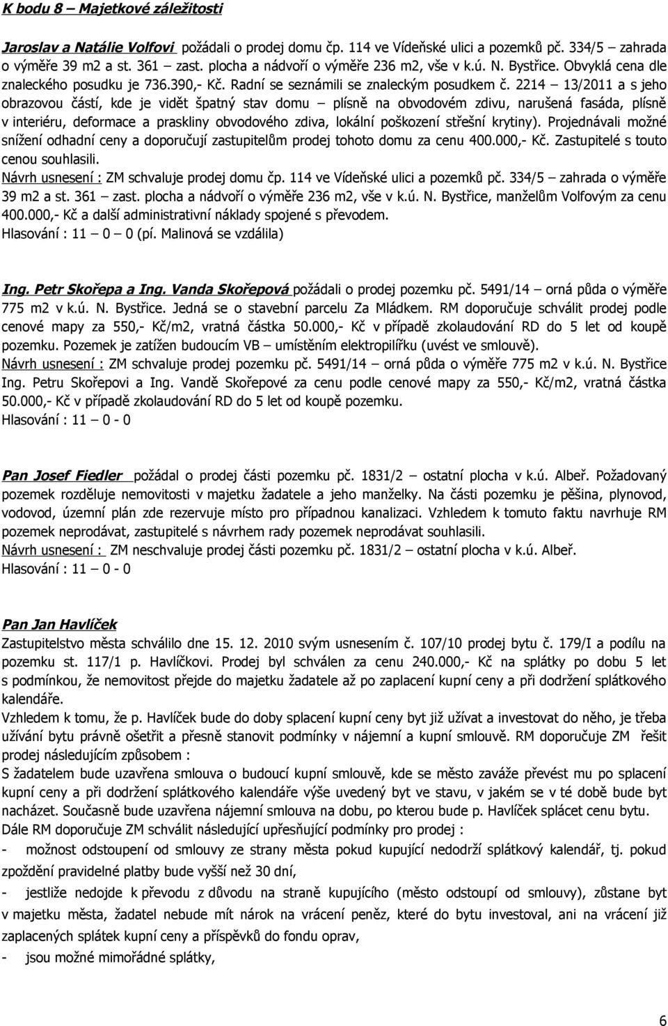 2214 13/2011 a s jeho obrazovou částí, kde je vidět špatný stav domu plísně na obvodovém zdivu, narušená fasáda, plísně v interiéru, deformace a praskliny obvodového zdiva, lokální poškození střešní