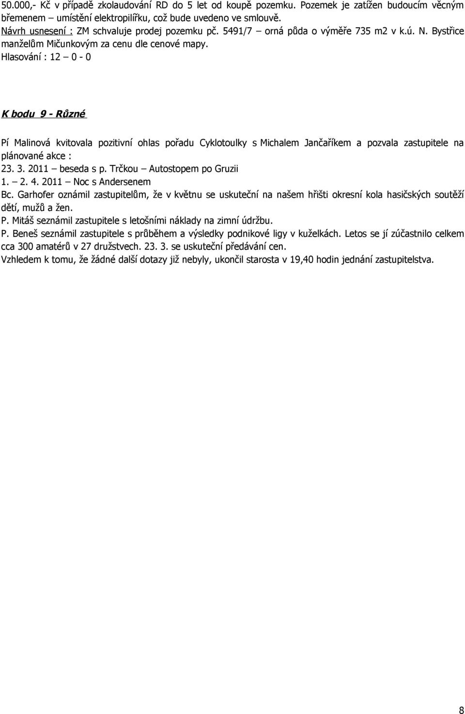 K bodu 9 - Různé Pí Malinová kvitovala pozitivní ohlas pořadu Cyklotoulky s Michalem Jančaříkem a pozvala zastupitele na plánované akce : 23. 3. 2011 beseda s p. Trčkou Autostopem po Gruzii 1. 2. 4.