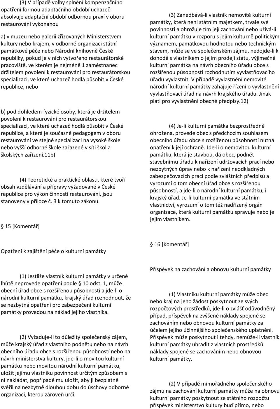 zaměstnanec držitelem povolení k restaurování pro restaurátorskou specializaci, ve které uchazeč hodlá působit v České republice, nebo b) pod dohledem fyzické osoby, která je držitelem povolení k