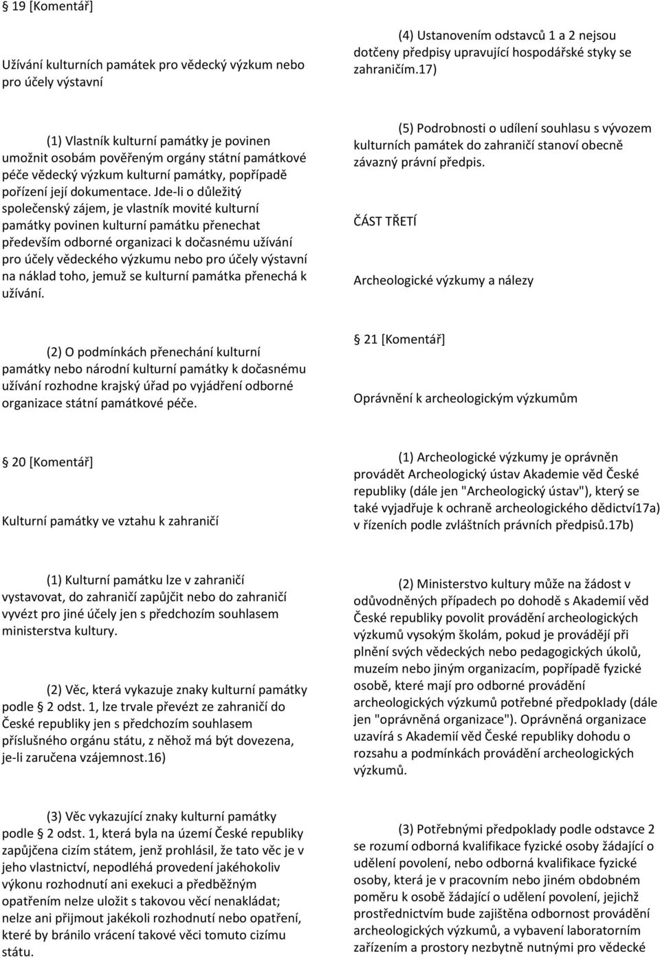 Jde-li o důležitý společenský zájem, je vlastník movité kulturní památky povinen kulturní památku přenechat především odborné organizaci k dočasnému užívání pro účely vědeckého výzkumu nebo pro účely