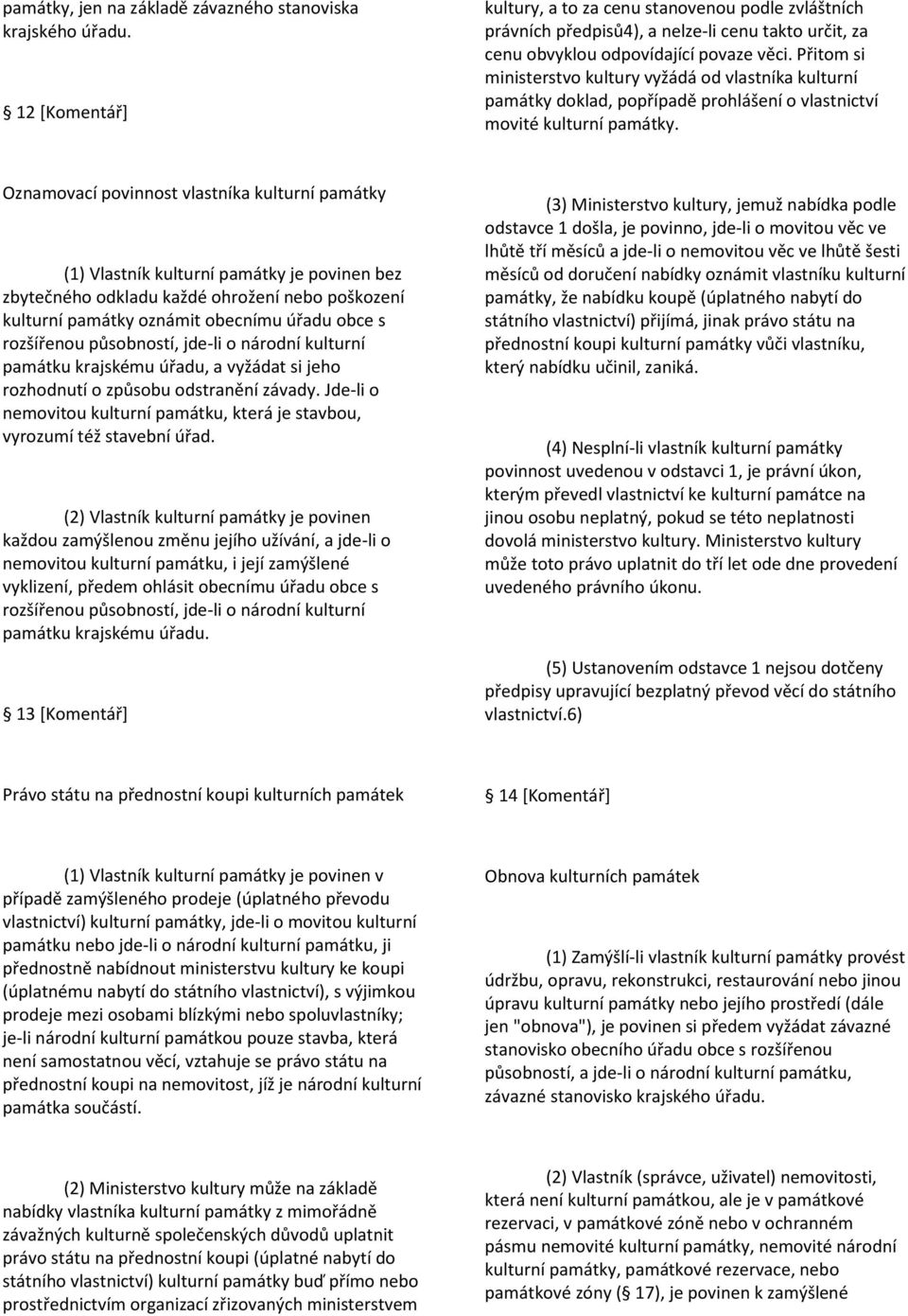 Přitom si ministerstvo kultury vyžádá od vlastníka kulturní památky doklad, popřípadě prohlášení o vlastnictví movité kulturní památky.