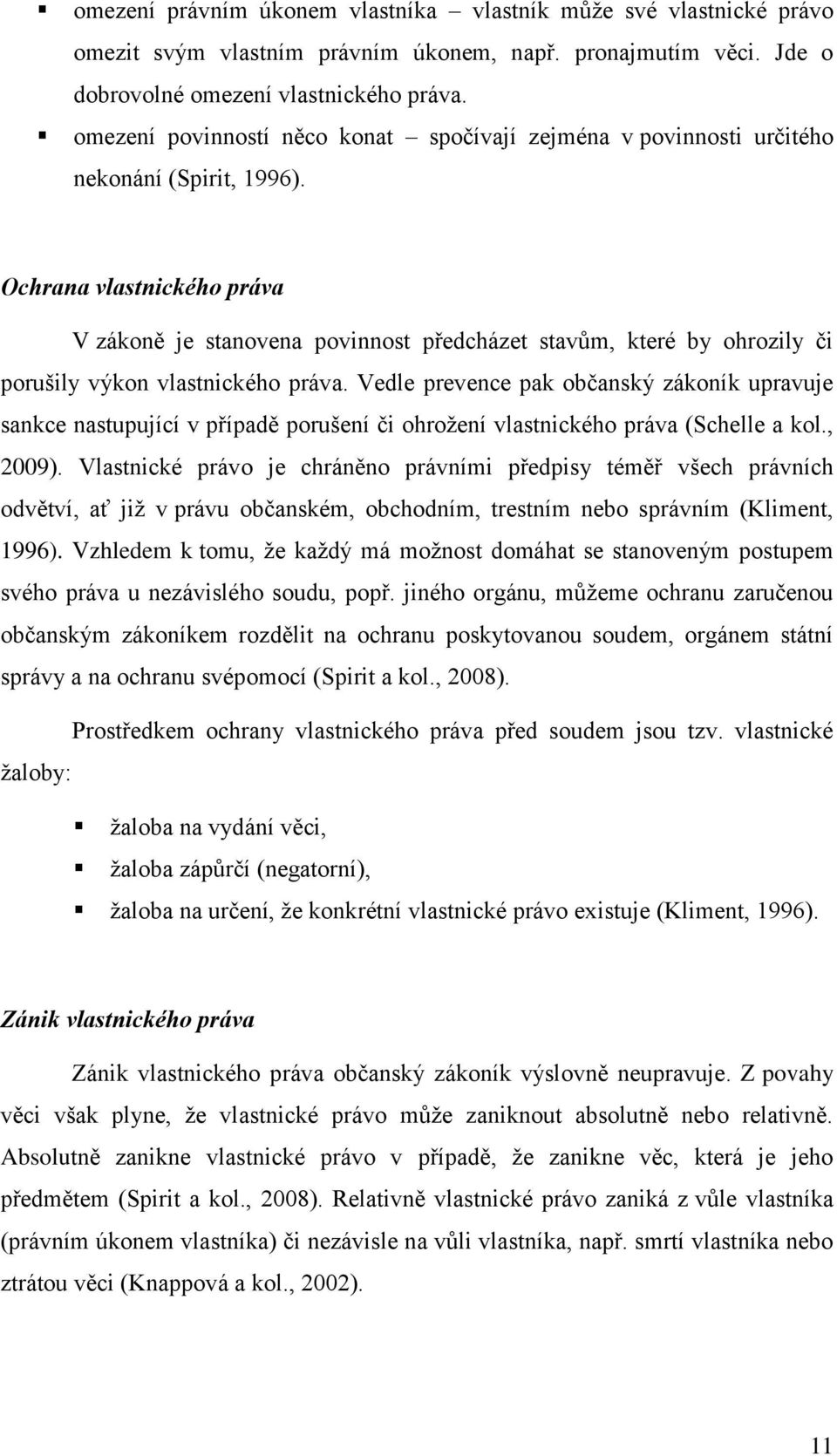 Ochrana vlastnického práva V zákoně je stanovena povinnost předcházet stavům, které by ohrozily či porušily výkon vlastnického práva.