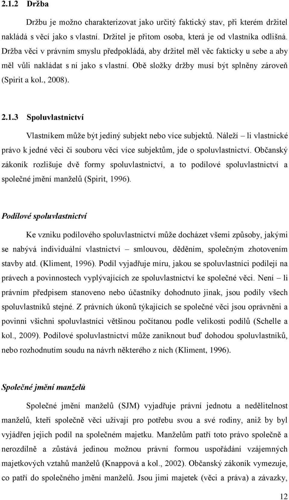 3 Spoluvlastnictví Vlastníkem může být jediný subjekt nebo více subjektů. Náleží li vlastnické právo k jedné věci či souboru věcí více subjektům, jde o spoluvlastnictví.