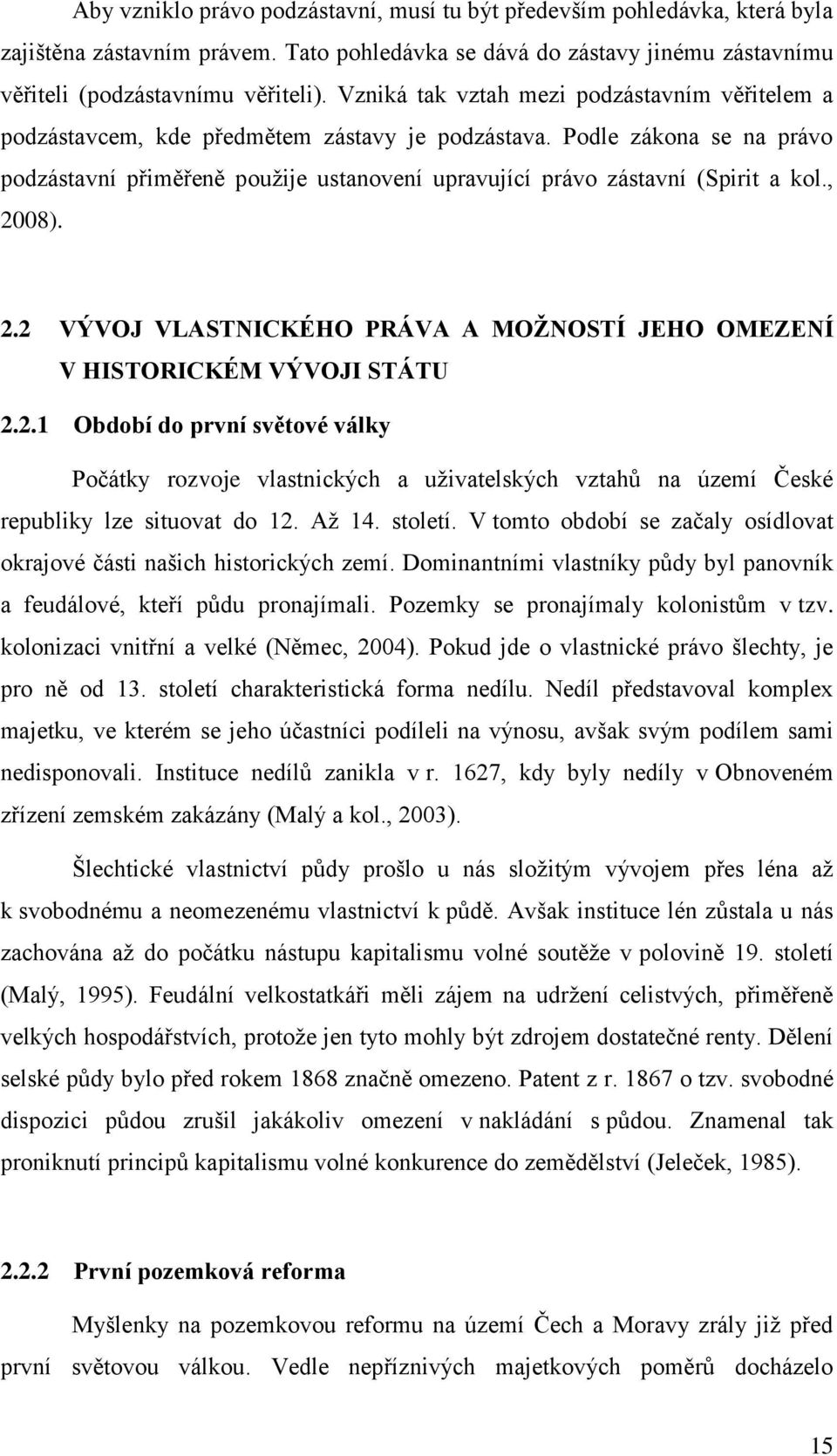 Podle zákona se na právo podzástavní přiměřeně použije ustanovení upravující právo zástavní (Spirit a kol., 20