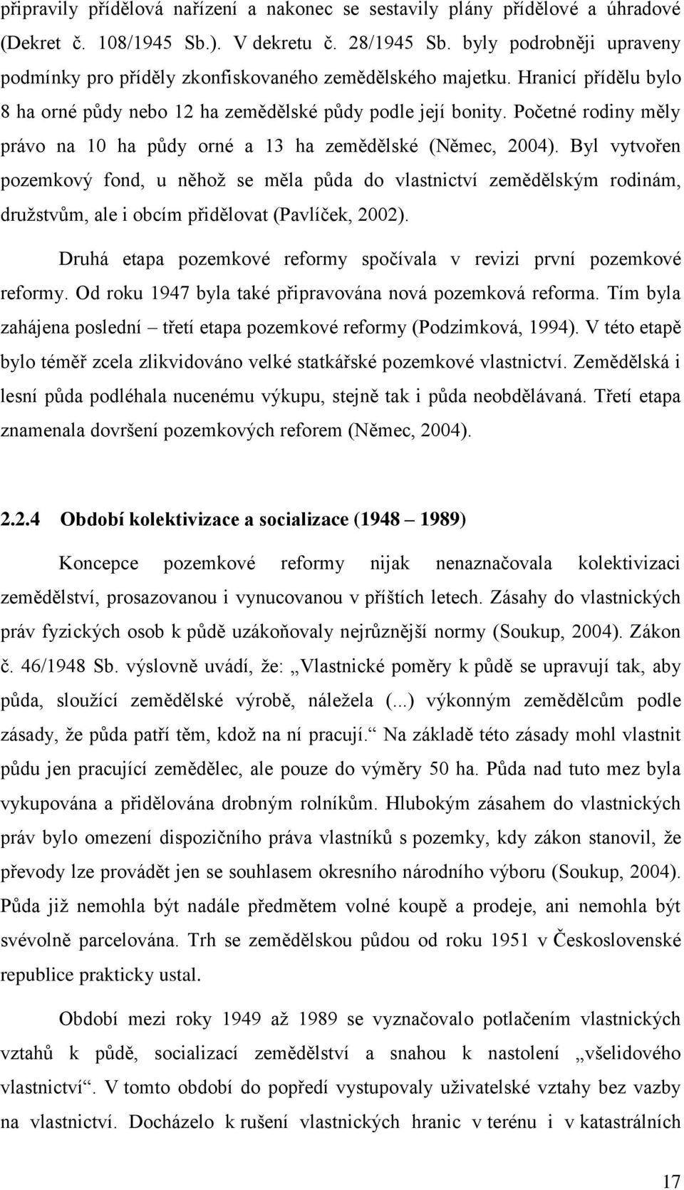 Početné rodiny měly právo na 10 ha půdy orné a 13 ha zemědělské (Němec, 2004).