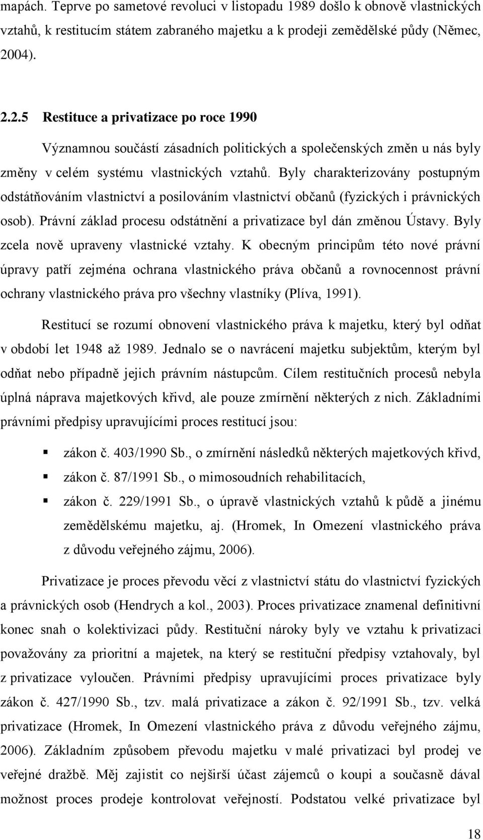 Byly charakterizovány postupným odstátňováním vlastnictví a posilováním vlastnictví občanů (fyzických i právnických osob). Právní základ procesu odstátnění a privatizace byl dán změnou Ústavy.