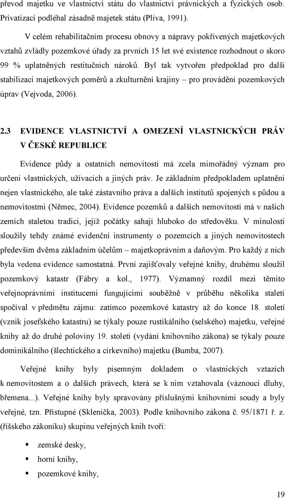 Byl tak vytvořen předpoklad pro další stabilizaci majetkových poměrů a zkulturnění krajiny pro provádění pozemkových úprav (Vejvoda, 20