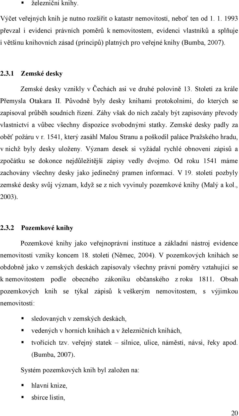 Století za krále Přemysla Otakara II. Původně byly desky knihami protokolními, do kterých se zapisoval průběh soudních řízení.