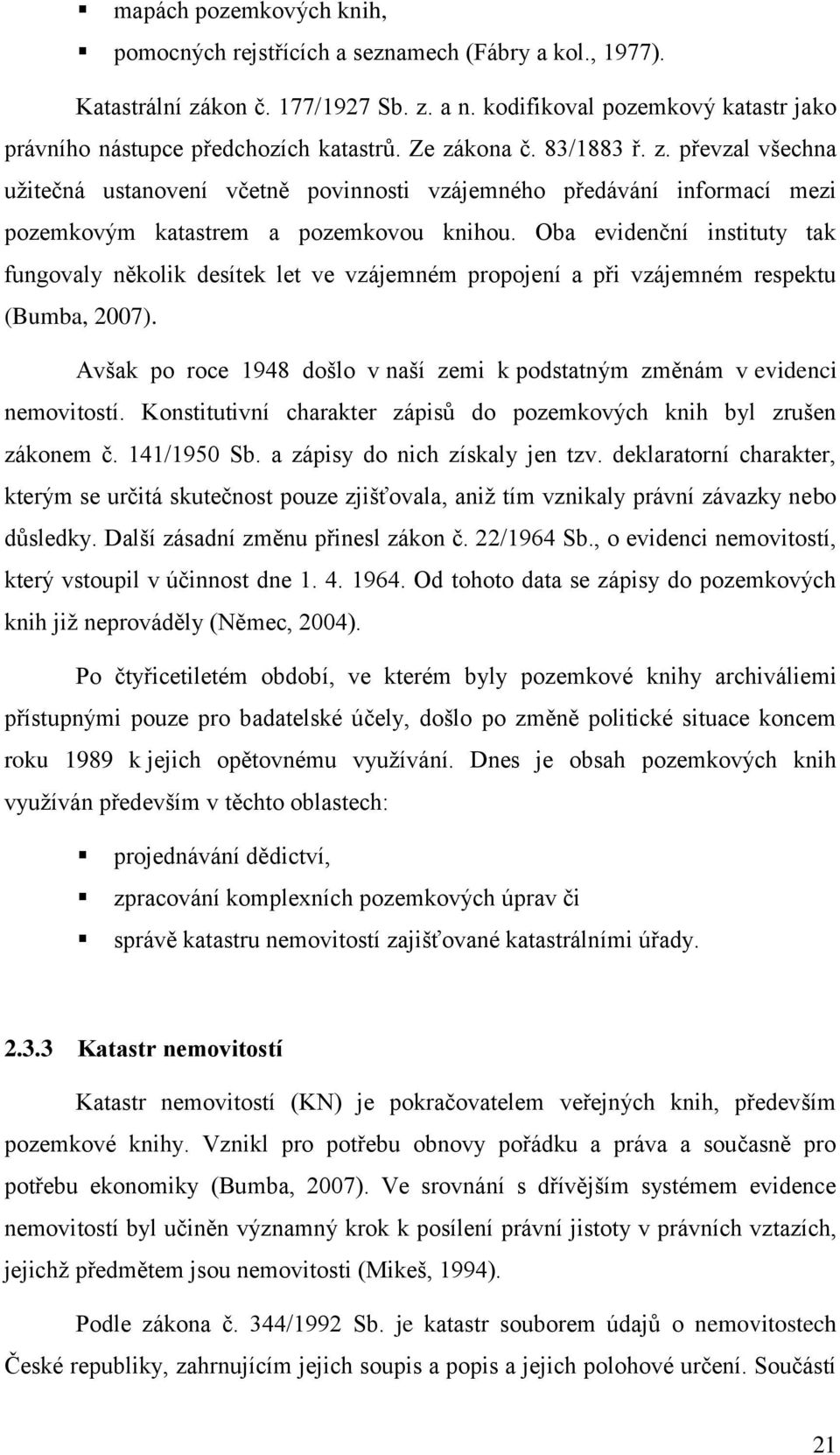 Oba evidenční instituty tak fungovaly několik desítek let ve vzájemném propojení a při vzájemném respektu (Bumba, 2007).