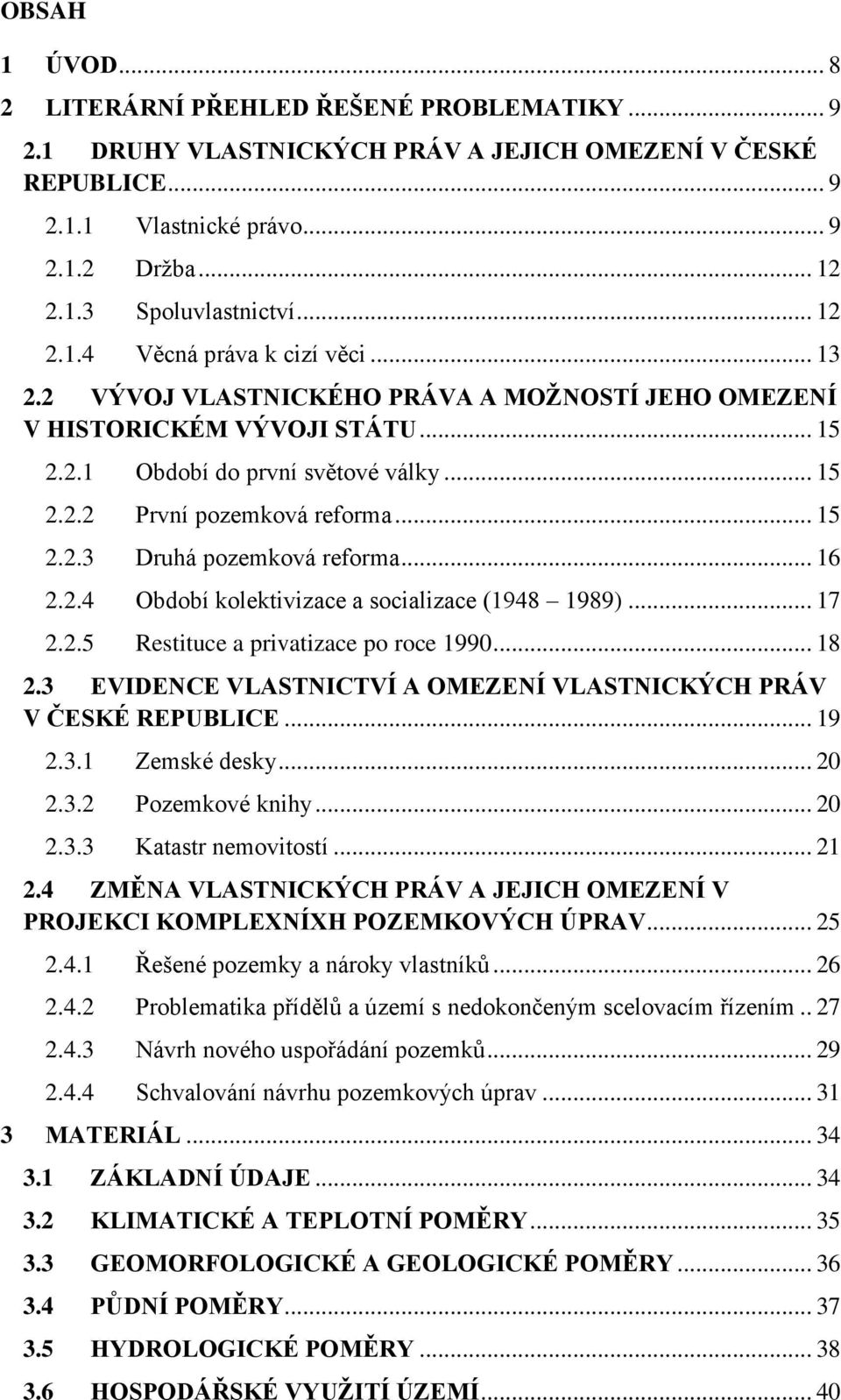 .. 15 2.2.3 Druhá pozemková reforma... 16 2.2.4 Období kolektivizace a socializace (1948 1989)... 17 2.2.5 Restituce a privatizace po roce 1990... 18 2.