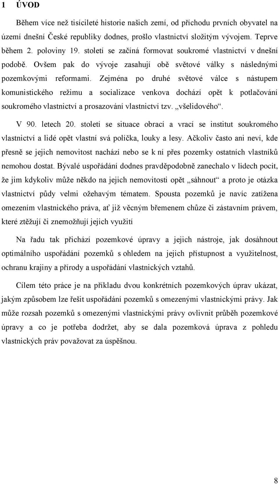 Zejména po druhé světové válce s nástupem komunistického režimu a socializace venkova dochází opět k potlačování soukromého vlastnictví a prosazování vlastnictví tzv. všelidového. V 90. letech 20.