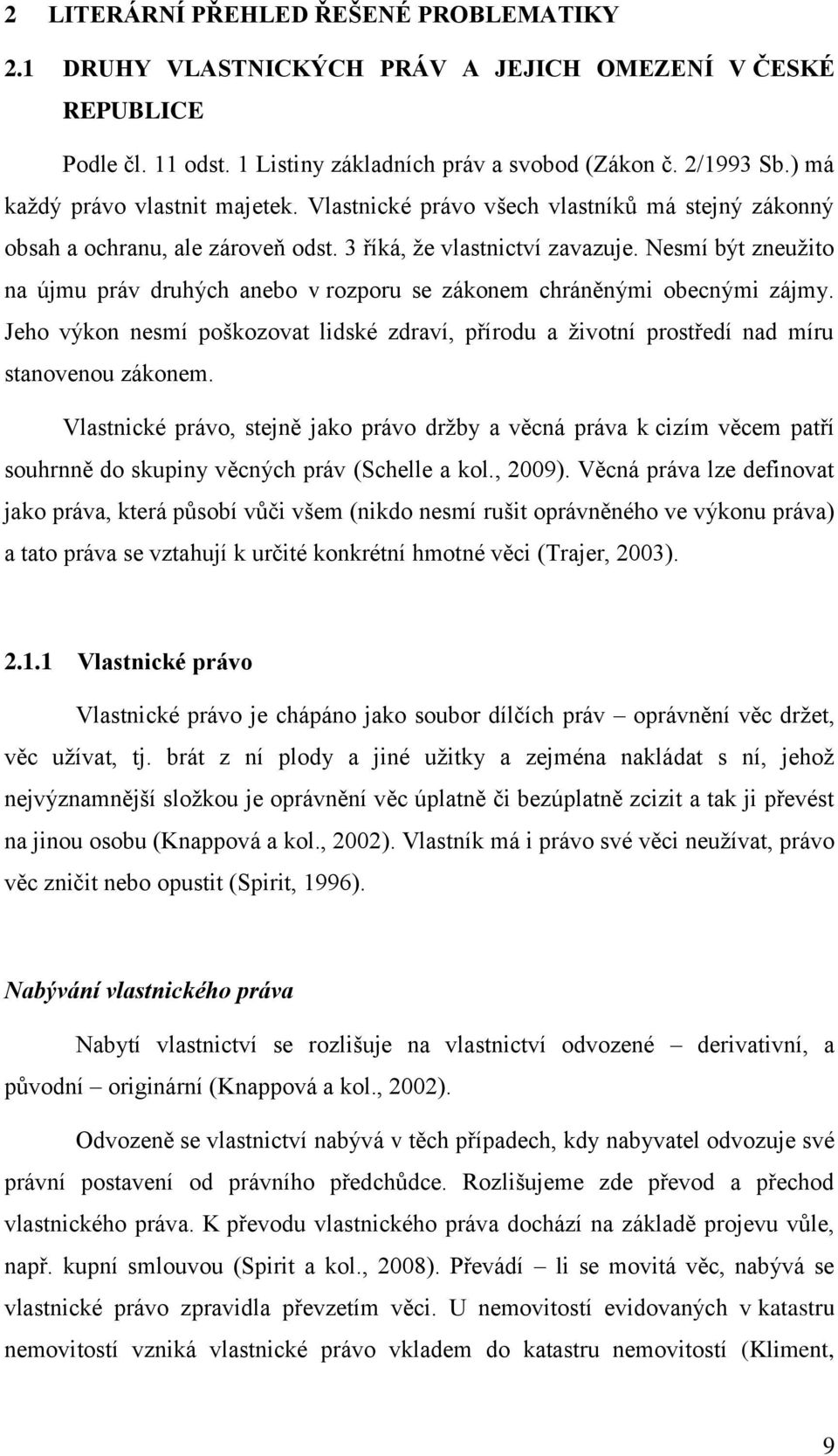 Nesmí být zneužito na újmu práv druhých anebo v rozporu se zákonem chráněnými obecnými zájmy. Jeho výkon nesmí poškozovat lidské zdraví, přírodu a životní prostředí nad míru stanovenou zákonem.