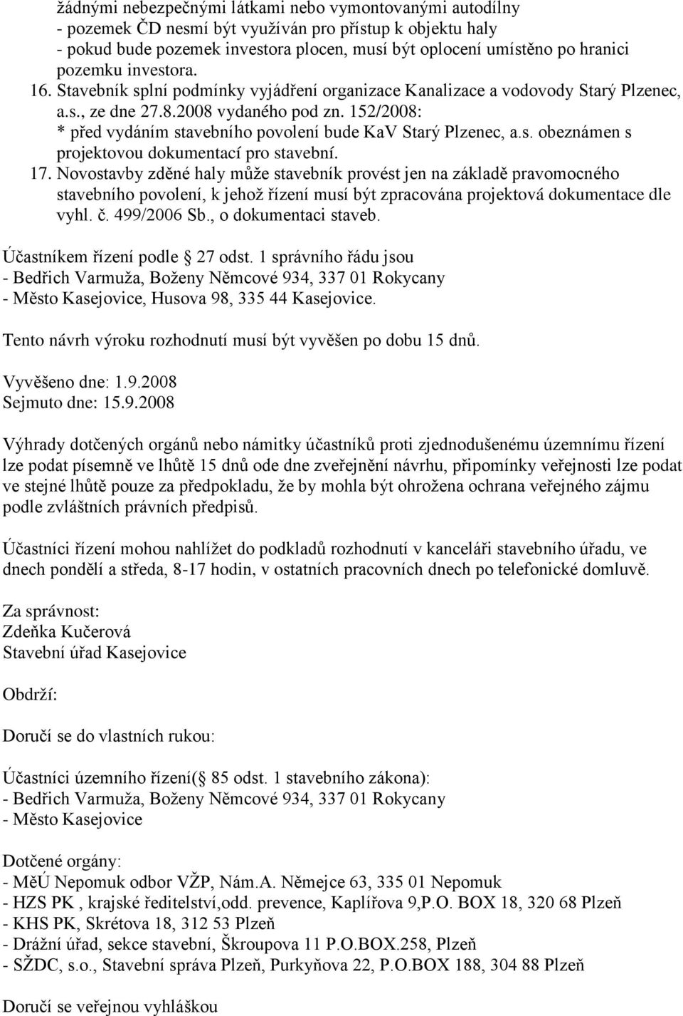 152/2008: * před vydáním stavebního povolení bude KaV Starý Plzenec, a.s. obeznámen s projektovou dokumentací pro stavební. 17.