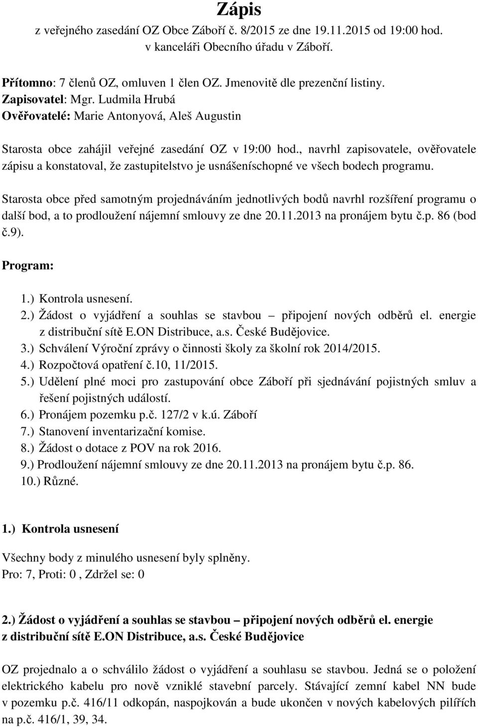 , navrhl zapisovatele, ověřovatele zápisu a konstatoval, že zastupitelstvo je usnášeníschopné ve všech bodech programu.