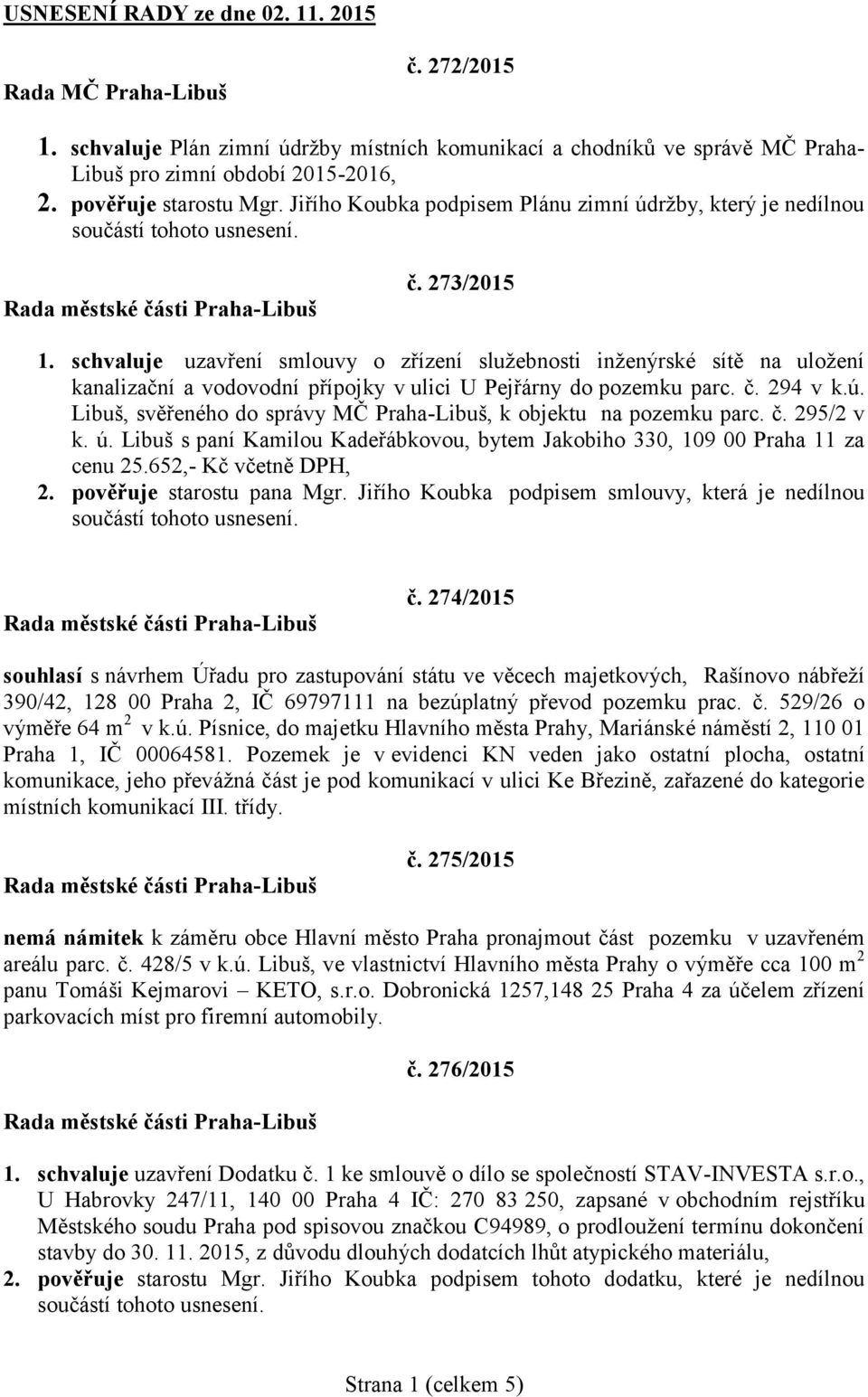 schvaluje uzavření smlouvy o zřízení služebnosti inženýrské sítě na uložení kanalizační a vodovodní přípojky v ulici U Pejřárny do pozemku parc. č. 294 v k.ú.