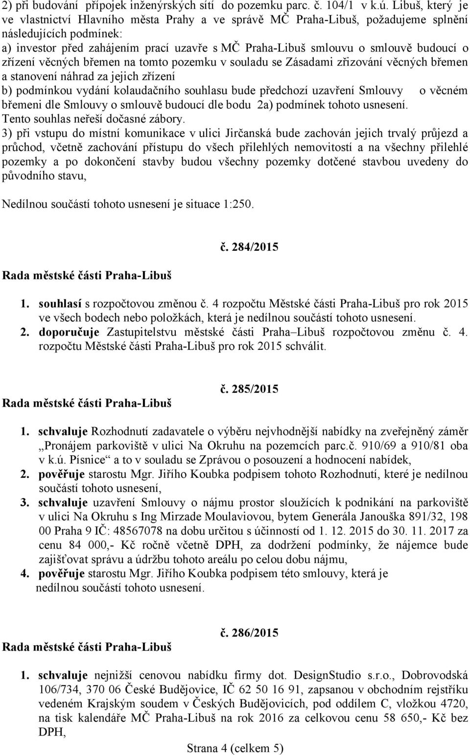 budoucí o zřízení věcných břemen na tomto pozemku v souladu se Zásadami zřizování věcných břemen a stanovení náhrad za jejich zřízení b) podmínkou vydání kolaudačního souhlasu bude předchozí uzavření