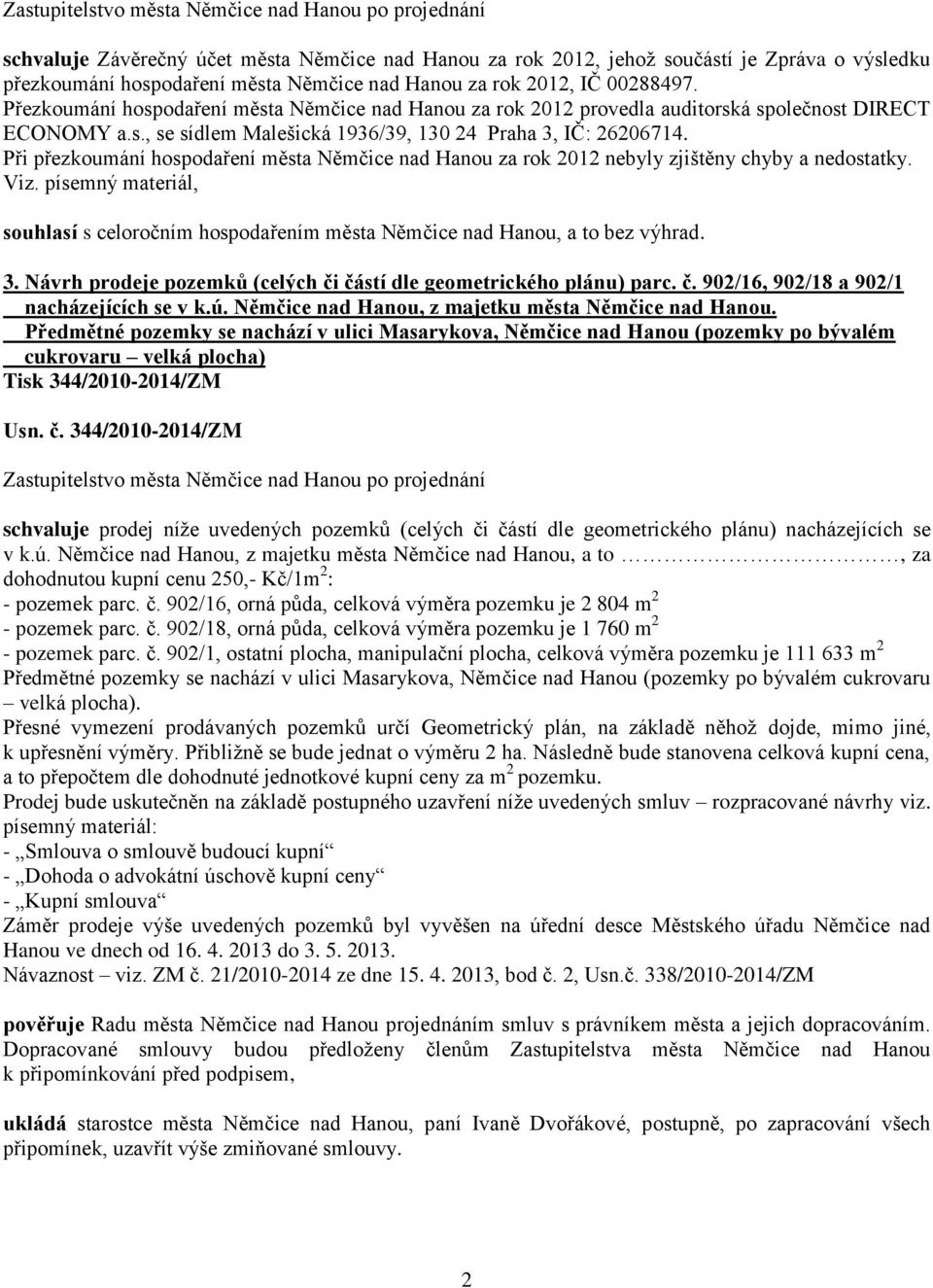 Při přezkoumání hospodaření města Němčice nad Hanou za rok 2012 nebyly zjištěny chyby a nedostatky. souhlasí s celoročním hospodařením města Němčice nad Hanou, a to bez výhrad. 3.