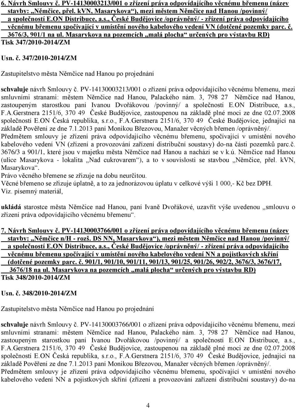 Masarykova na pozemcích malá plocha určených pro výstavbu RD) Tisk 347/2010-2014/ZM Usn. č. 347/2010-2014/ZM schvaluje návrh Smlouvy č.