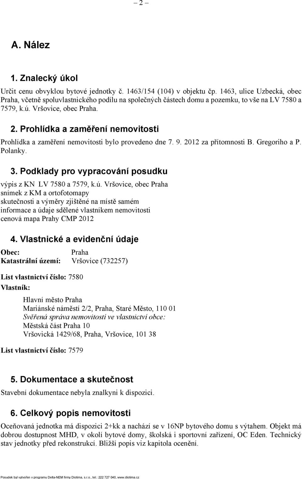 Prohlídka a zaměření nemovitosti Prohlídka a zaměření nemovitosti bylo provedeno dne 7. 9. 2012 za přítomnosti B. Gregoriho a P. Polanky. 3.