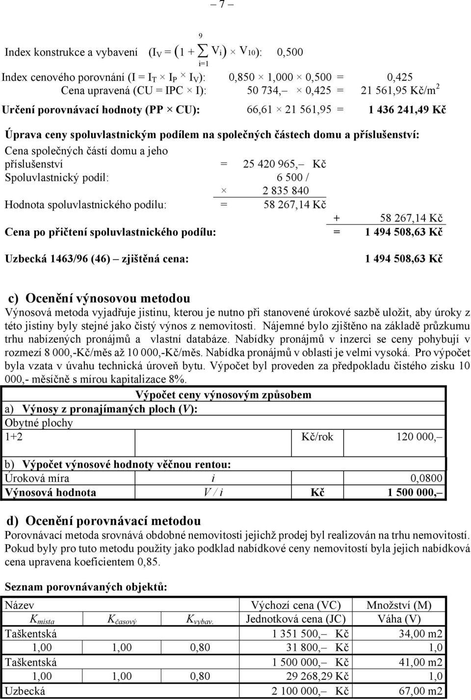 = 25 420 965, Kč Spoluvlastnický podíl: 6 500 / 2 835 840 Hodnota spoluvlastnického podílu: = 58 267,14 Kč + 58 267,14 Kč Cena po přičtení spoluvlastnického podílu: = 1 494 508,63 Kč Uzbecká 1463/96