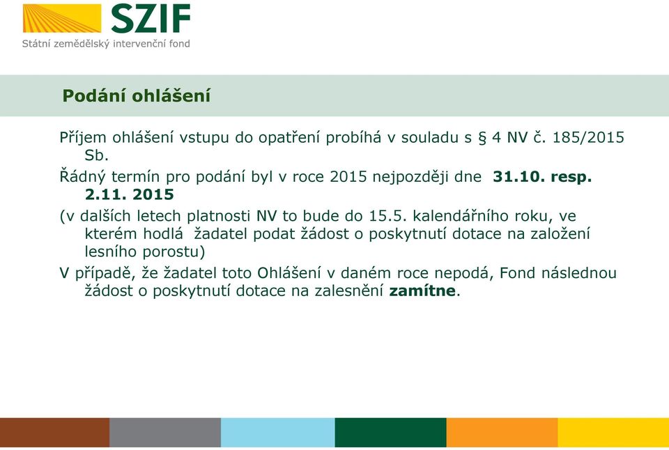 2015 (v dalších letech platnosti NV to bude do 15.5. kalendářního roku, ve kterém hodlá žadatel podat žádost o