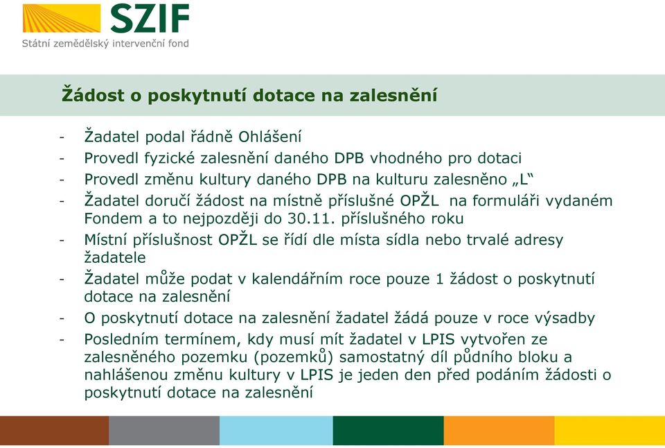 příslušného roku - Místní příslušnost OPŽL se řídí dle místa sídla nebo trvalé adresy žadatele - Žadatel může podat v kalendářním roce pouze 1 žádost o poskytnutí dotace na zalesnění - O