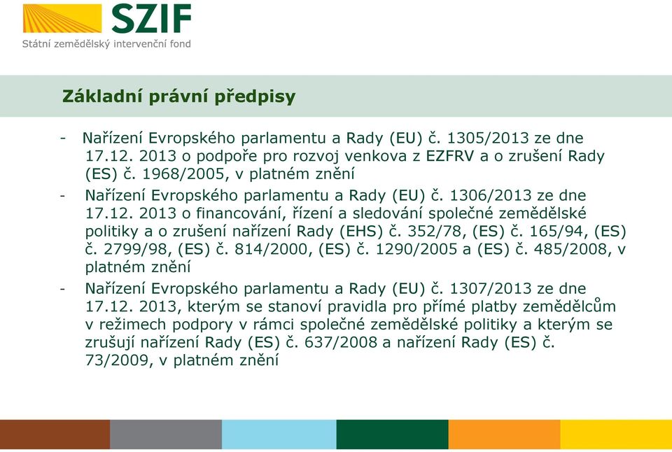 2013 o financování, řízení a sledování společné zemědělské politiky a o zrušení nařízení Rady (EHS) č. 352/78, (ES) č. 165/94, (ES) č. 2799/98, (ES) č. 814/2000, (ES) č. 1290/2005 a (ES) č.