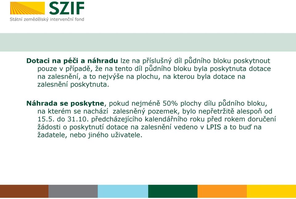 Náhrada se poskytne, pokud nejméně 50% plochy dílu půdního bloku, na kterém se nachází zalesněný pozemek, bylo nepřetržitě alespoň