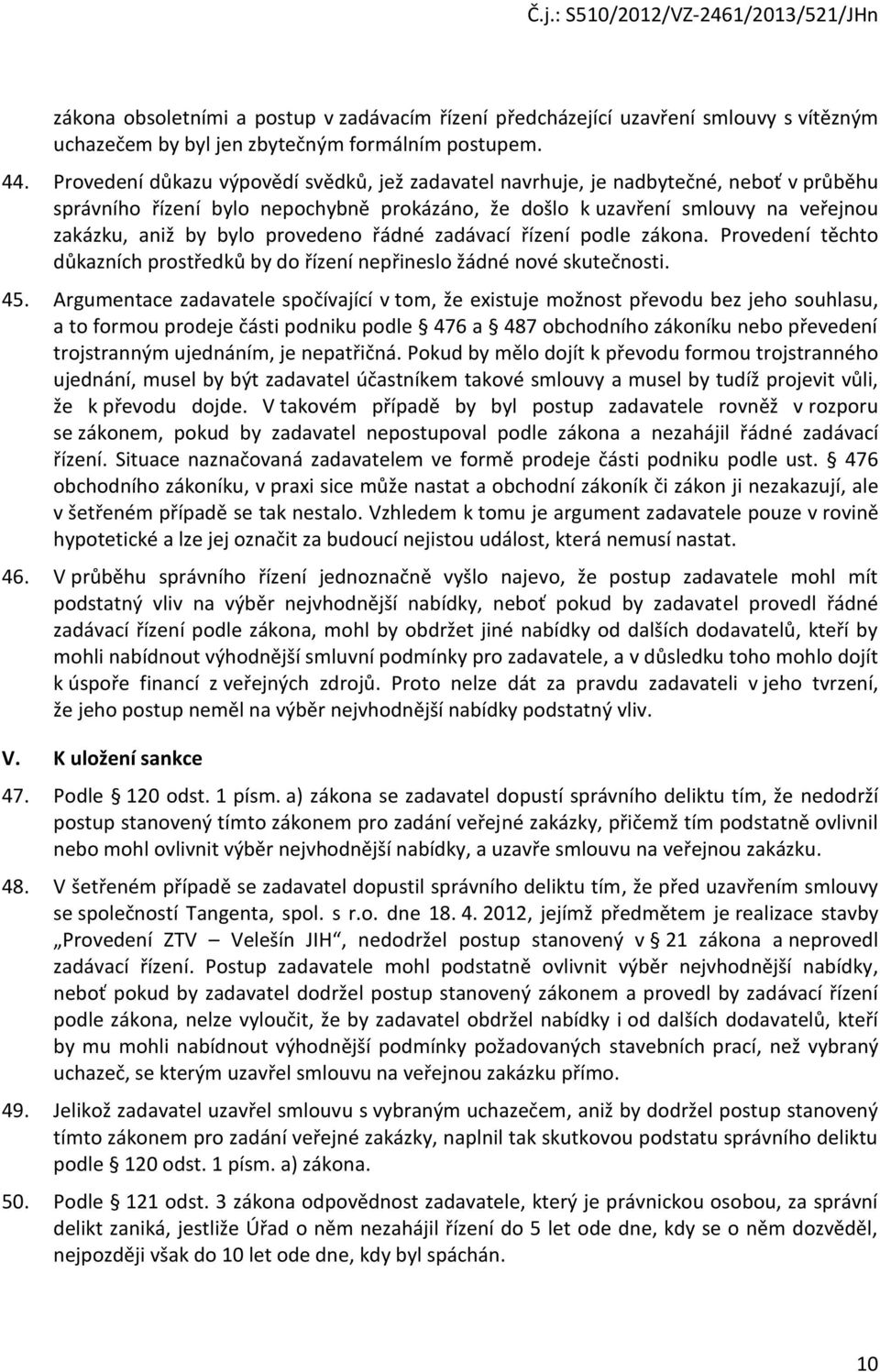 provedeno řádné zadávací řízení podle zákona. Provedení těchto důkazních prostředků by do řízení nepřineslo žádné nové skutečnosti. 45.