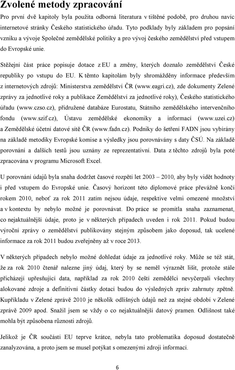 Stěžejní část práce popisuje dotace z EU a změny, kterých doznalo zemědělství České republiky po vstupu do EU.