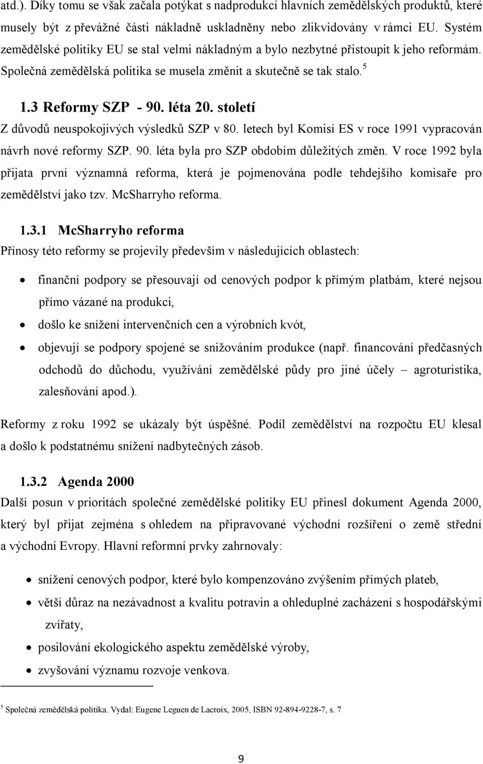 léta 20. století Z důvodů neuspokojivých výsledků SZP v 80. letech byl Komisí ES v roce 1991 vypracován návrh nové reformy SZP. 90. léta byla pro SZP obdobím důležitých změn.
