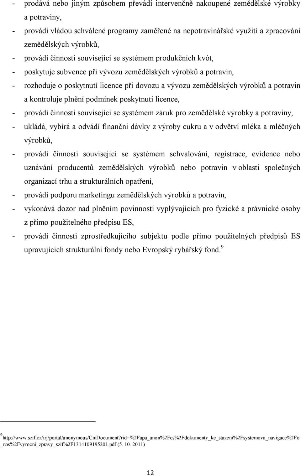 a potravin a kontroluje plnění podmínek poskytnutí licence, - provádí činnosti související se systémem záruk pro zemědělské výrobky a potraviny, - ukládá, vybírá a odvádí finanční dávky z výroby