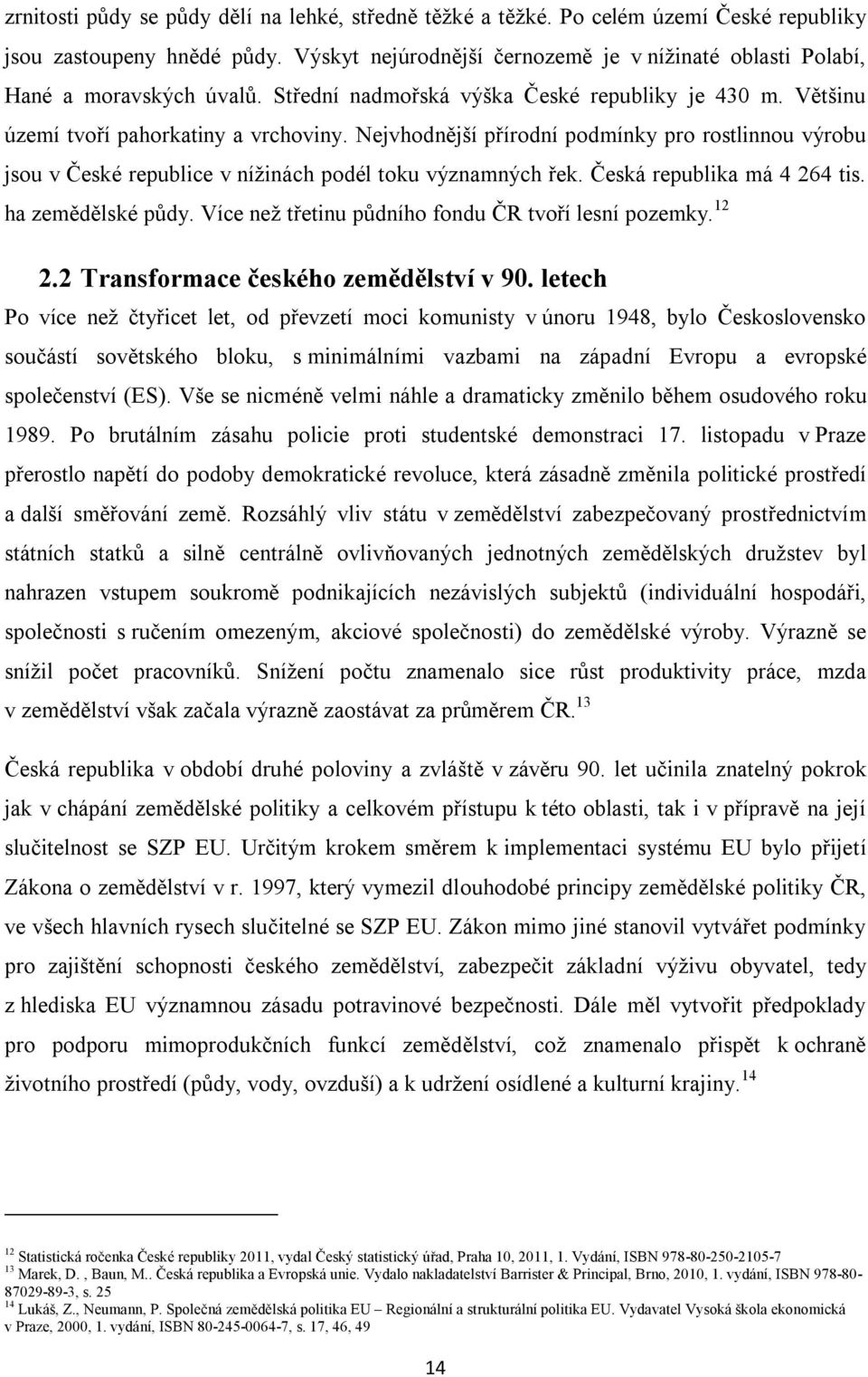 Nejvhodnější přírodní podmínky pro rostlinnou výrobu jsou v České republice v nížinách podél toku významných řek. Česká republika má 4 264 tis. ha zemědělské půdy.