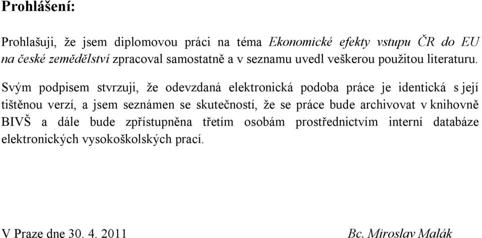 Svým podpisem stvrzuji, že odevzdaná elektronická podoba práce je identická s její tištěnou verzí, a jsem seznámen se