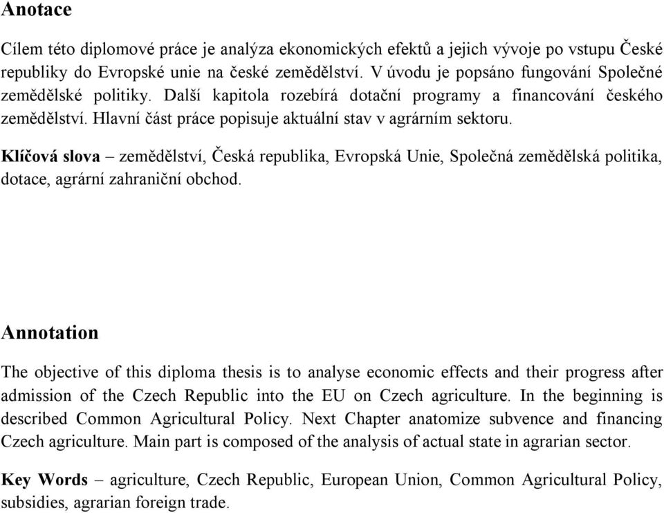 Klíčová slova zemědělství, Česká republika, Evropská Unie, Společná zemědělská politika, dotace, agrární zahraniční obchod.