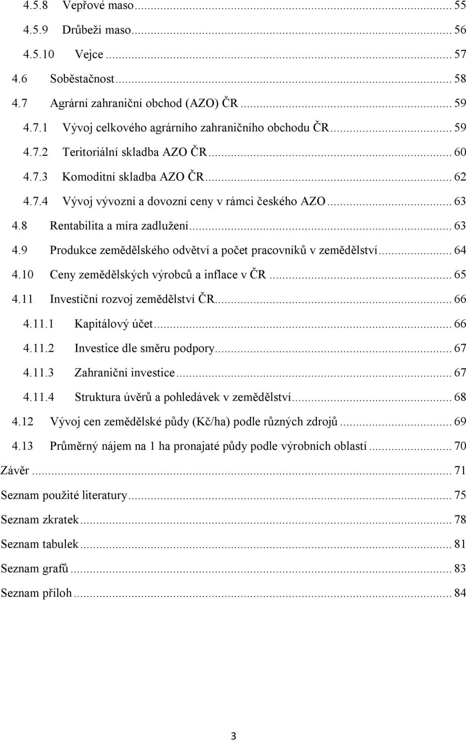 .. 64 4.10 Ceny zemědělských výrobců a inflace v ČR... 65 4.11 Investiční rozvoj zemědělství ČR... 66 4.11.1 Kapitálový účet... 66 4.11.2 Investice dle směru podpory... 67 4.11.3 Zahraniční investice.