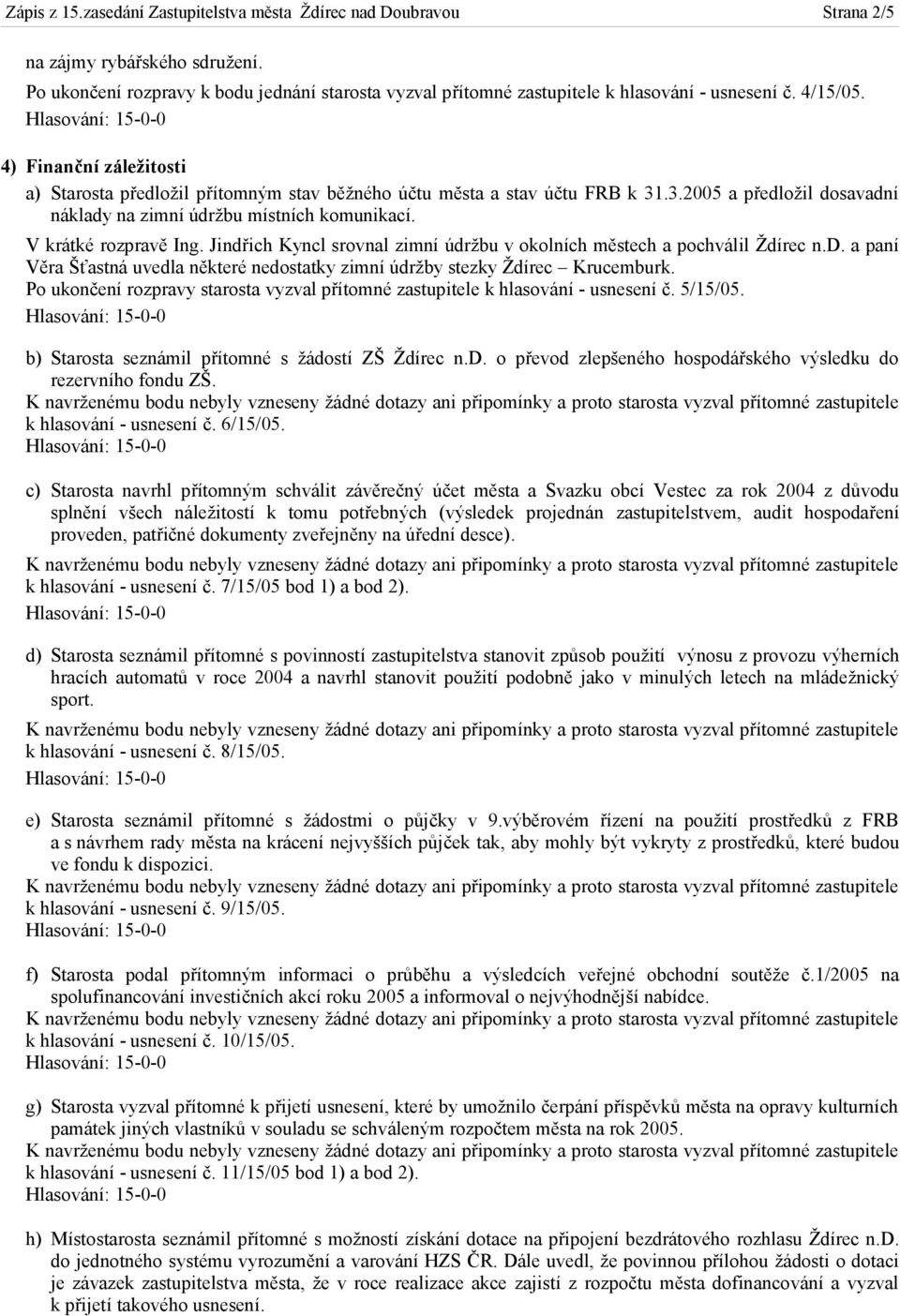 4) Finanční záležitosti a) Starosta předložil přítomným stav běžného účtu města a stav účtu FRB k 31.3.2005 a předložil dosavadní náklady na zimní údržbu místních komunikací. V krátké rozpravě Ing.