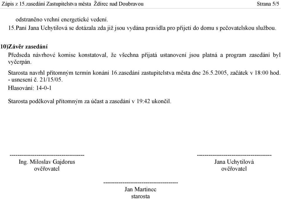 Starosta navrhl přítomným termín konání 16.zasedání zastupitelstva města dne 26.5.2005, začátek v 18:00 hod. - usnesení č. 21/15/05.