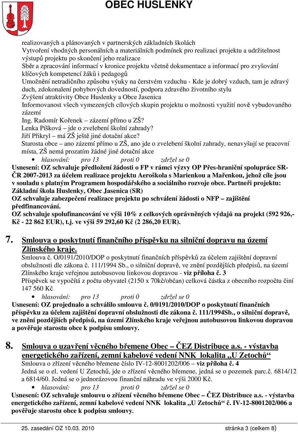 vzduch, tam je zdravý duch, zdokonalení pohybových dovedností, podpora zdravého životního stylu Zvýšení atraktivity Obce Huslenky a Obce Jasenica Informovanost všech vymezených cílových skupin