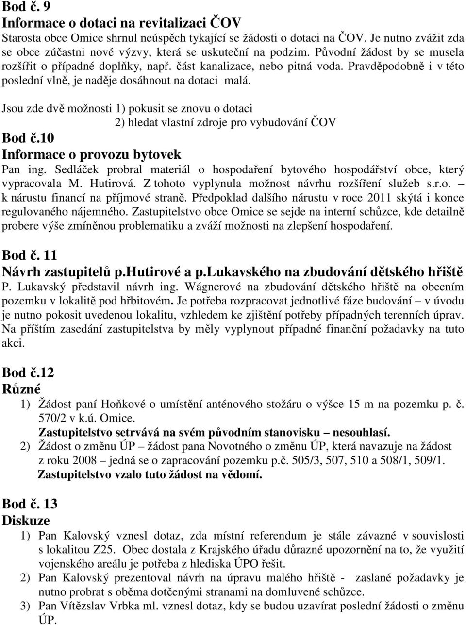 Jsou zde dvě možnosti 1) pokusit se znovu o dotaci 2) hledat vlastní zdroje pro vybudování ČOV Bod č.10 Informace o provozu bytovek Pan ing.