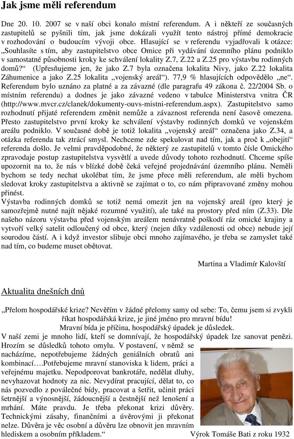 Hlasující se v referendu vyjadřovali k otázce: Souhlasíte s tím, aby zastupitelstvo obce Omice při vydávání územního plánu podniklo v samostatné působnosti kroky ke schválení lokality Z.7, Z.22 a Z.