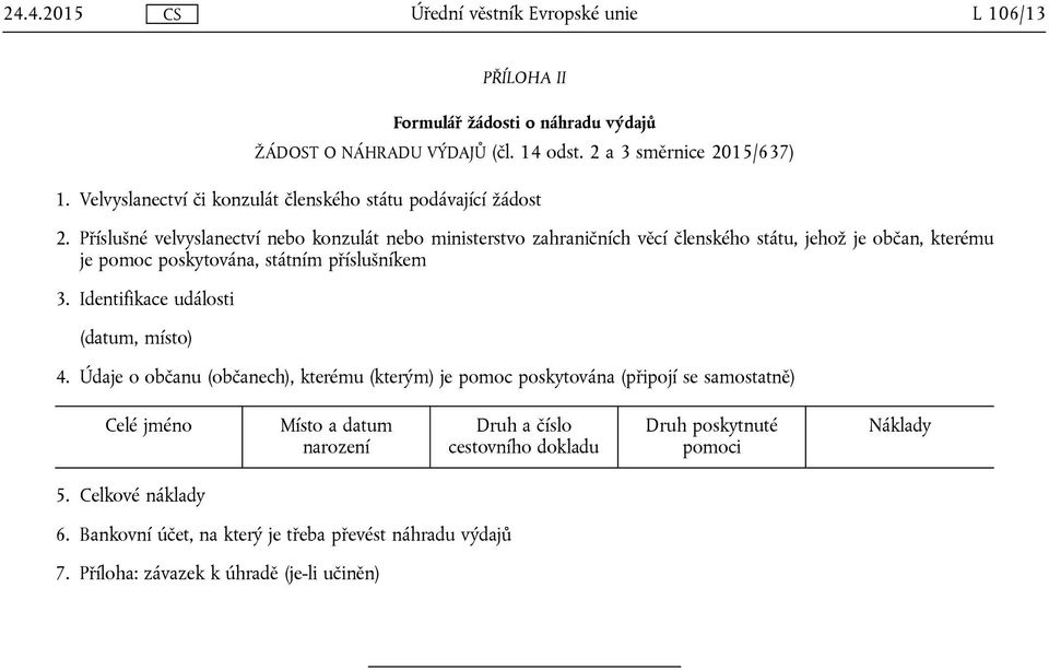 Příslušné velvyslanectví nebo konzulát nebo ministerstvo zahraničních věcí členského státu, jehož je občan, kterému je pomoc poskytována, státním příslušníkem 3.