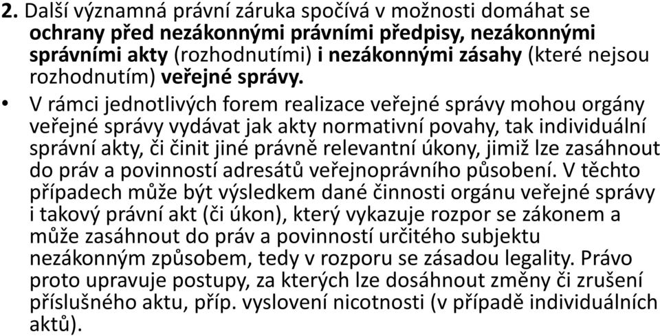 V rámci jednotlivých forem realizace veřejné správy mohou orgány veřejné správy vydávat jak akty normativní povahy, tak individuální správní akty, či činit jiné právně relevantní úkony, jimiž lze