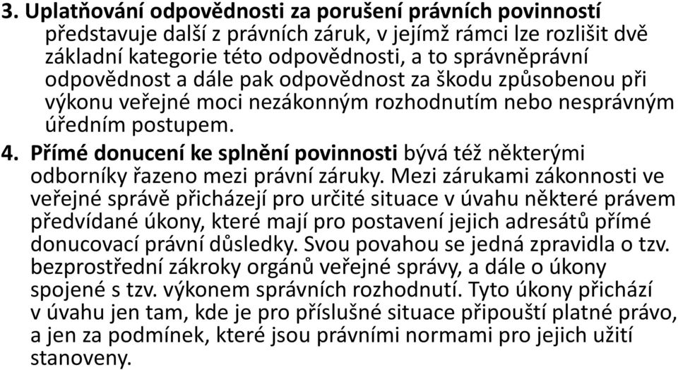 Přímé donucení ke splnění povinnosti bývá též některými odborníky řazeno mezi právní záruky.