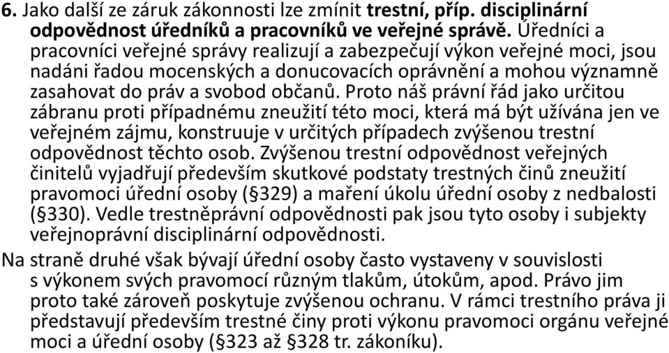 Proto náš právní řád jako určitou zábranu proti případnému zneužití této moci, která má být užívána jen ve veřejném zájmu, konstruuje v určitých případech zvýšenou trestní odpovědnost těchto osob.