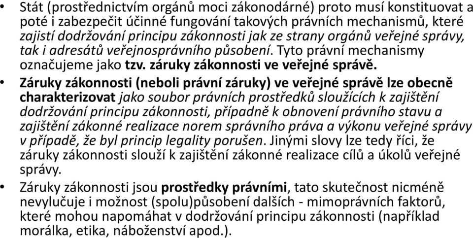 Záruky zákonnosti (neboli právní záruky) ve veřejné správě lze obecně charakterizovat jako soubor právních prostředků sloužících k zajištění dodržování principu zákonnosti, případně k obnovení